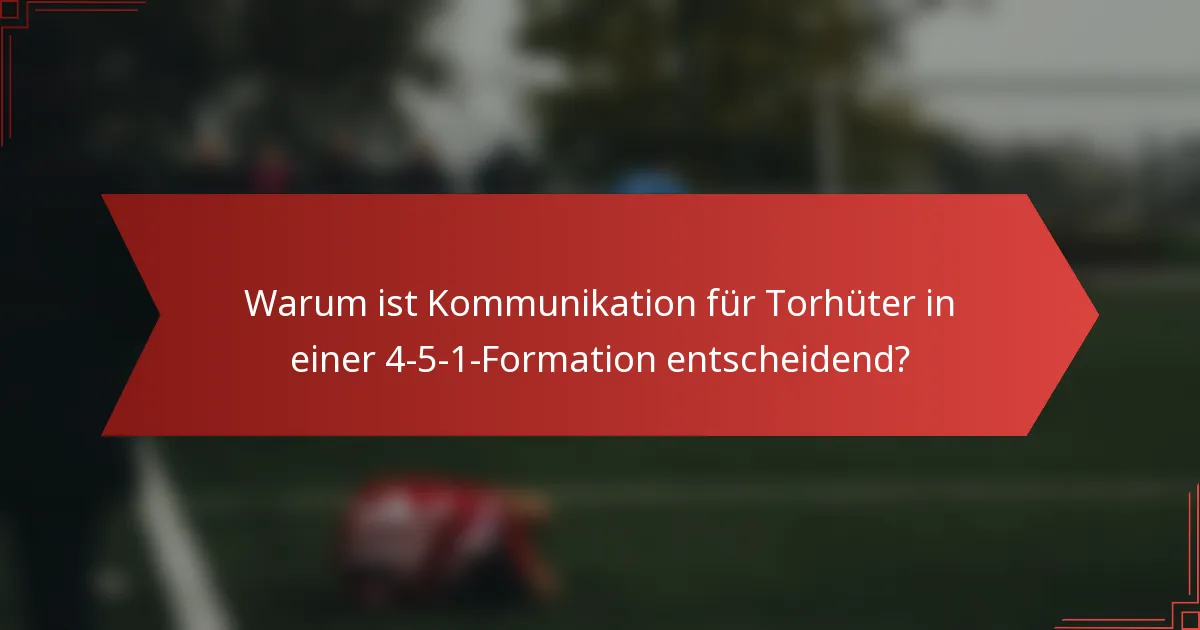 Warum ist Kommunikation für Torhüter in einer 4-5-1-Formation entscheidend?