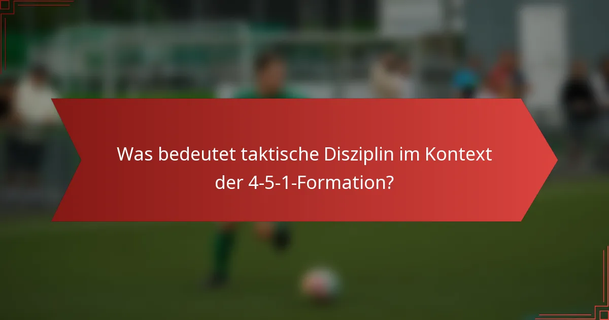 Was bedeutet taktische Disziplin im Kontext der 4-5-1-Formation?