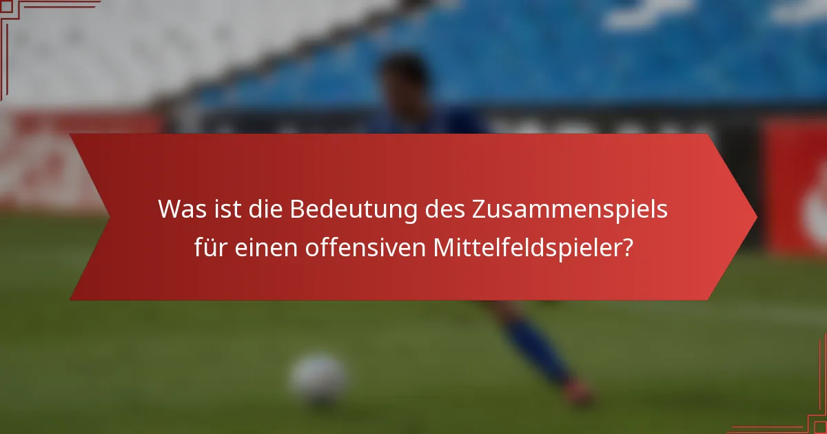 Was ist die Bedeutung des Zusammenspiels für einen offensiven Mittelfeldspieler?