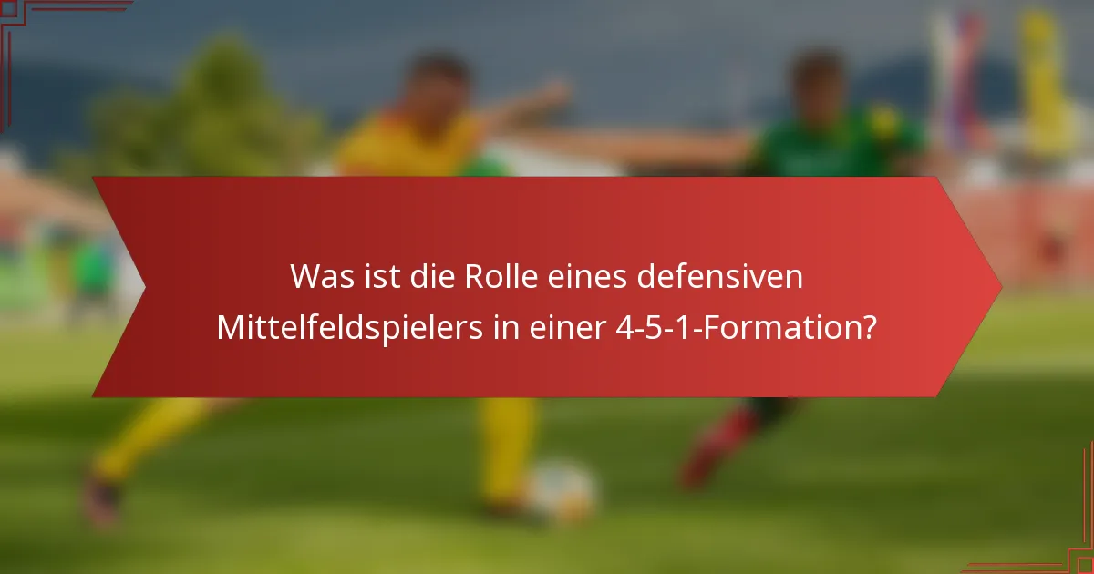 Was ist die Rolle eines defensiven Mittelfeldspielers in einer 4-5-1-Formation?