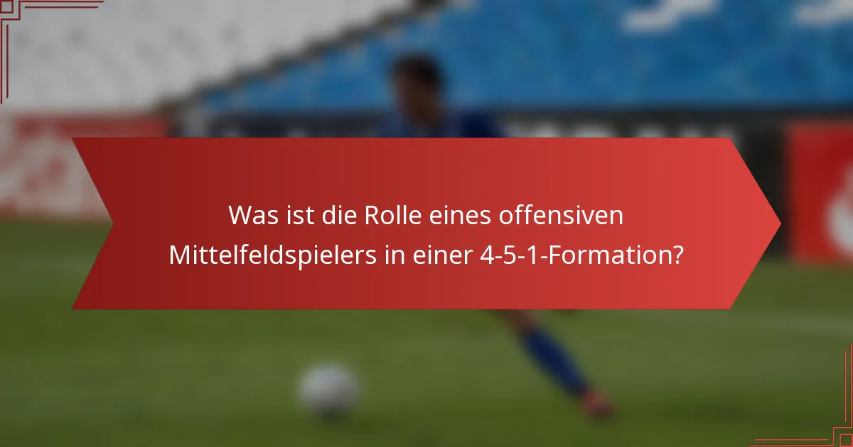 Was ist die Rolle eines offensiven Mittelfeldspielers in einer 4-5-1-Formation?