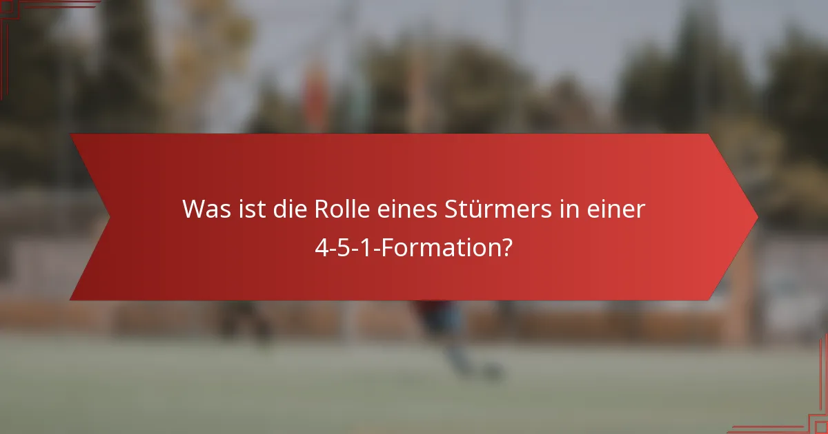 Was ist die Rolle eines Stürmers in einer 4-5-1-Formation?