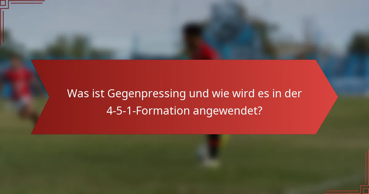 Was ist Gegenpressing und wie wird es in der 4-5-1-Formation angewendet?