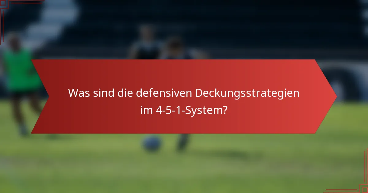 Was sind die defensiven Deckungsstrategien im 4-5-1-System?
