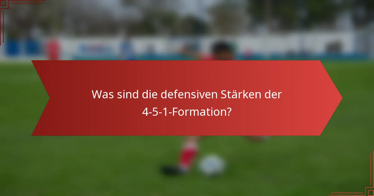 Was sind die defensiven Stärken der 4-5-1-Formation?