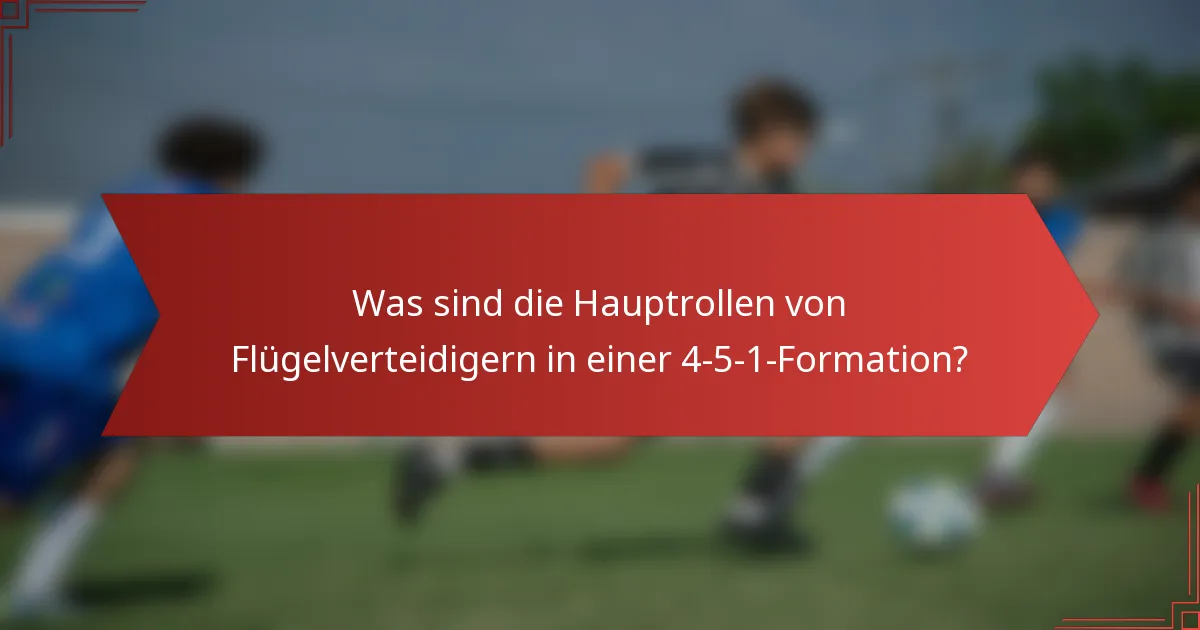 Was sind die Hauptrollen von Flügelverteidigern in einer 4-5-1-Formation?