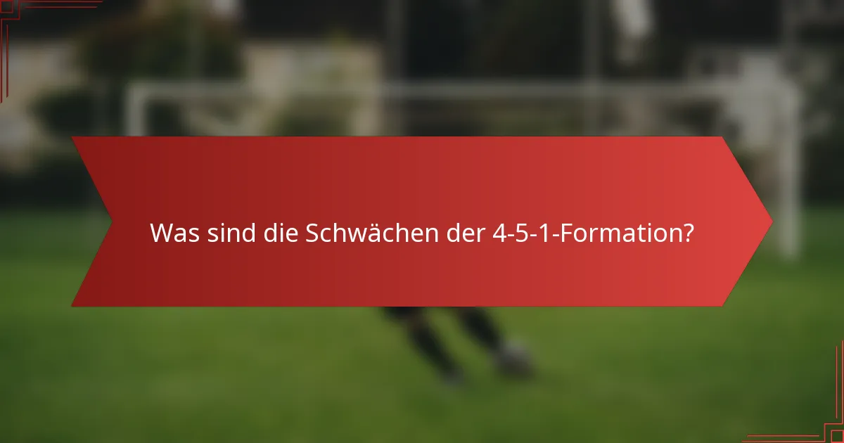 Was sind die Schwächen der 4-5-1-Formation?