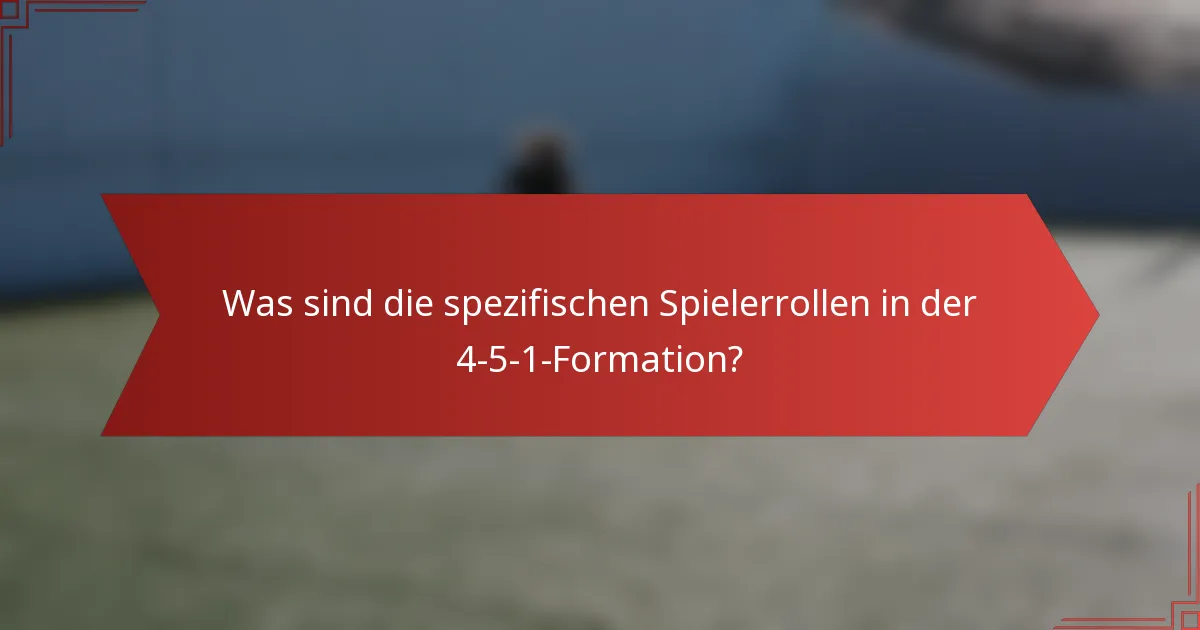 Was sind die spezifischen Spielerrollen in der 4-5-1-Formation?