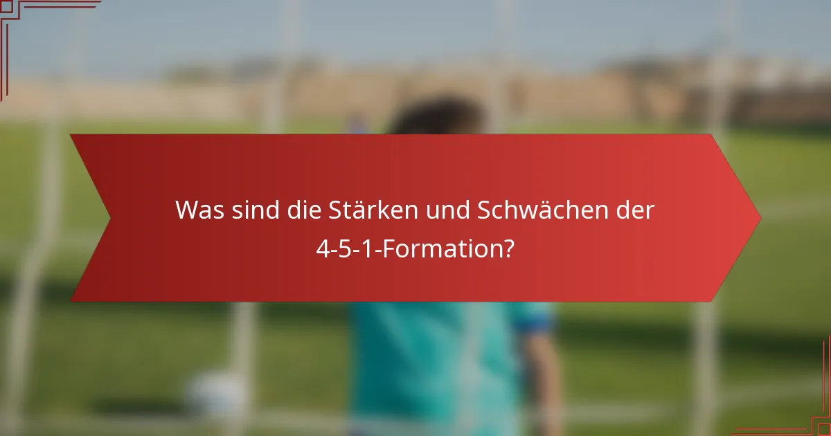 Was sind die Stärken und Schwächen der 4-5-1-Formation?