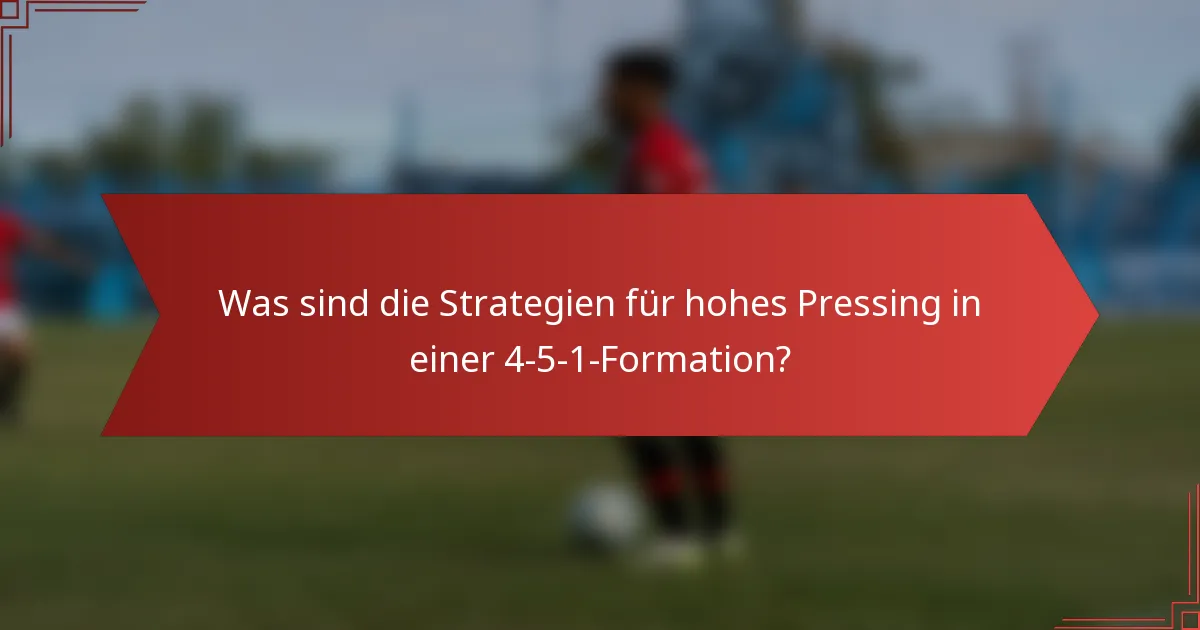 Was sind die Strategien für hohes Pressing in einer 4-5-1-Formation?