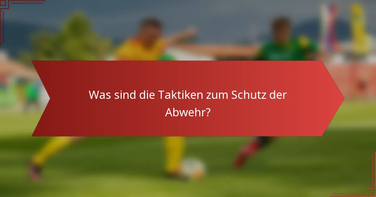 Was sind die Taktiken zum Schutz der Abwehr?