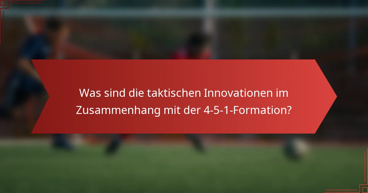 Was sind die taktischen Innovationen im Zusammenhang mit der 4-5-1-Formation?