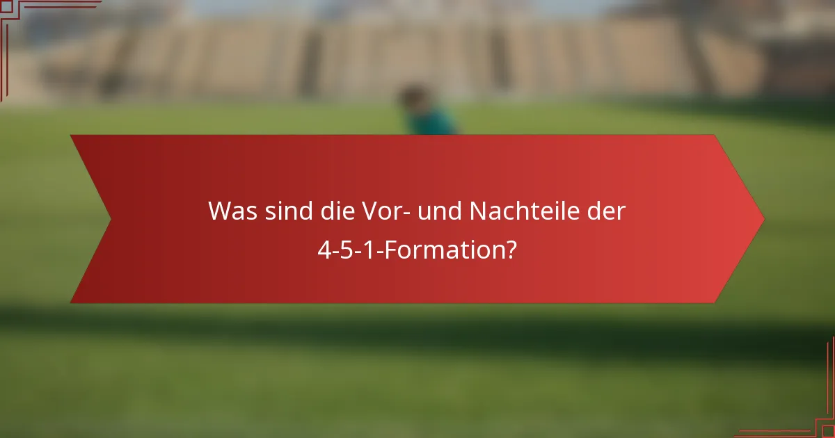 Was sind die Vor- und Nachteile der 4-5-1-Formation?