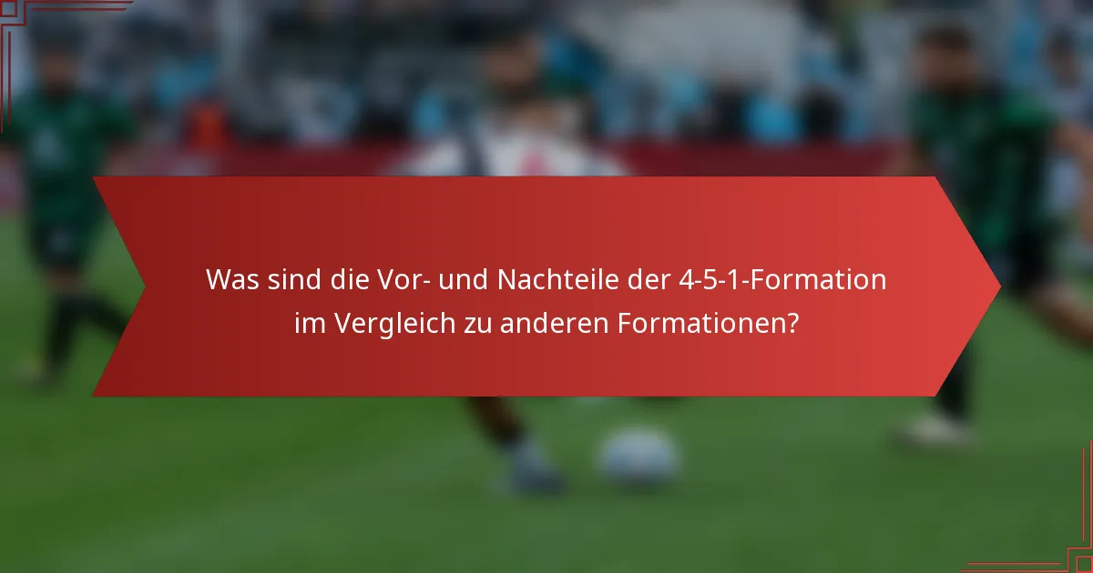 Was sind die Vor- und Nachteile der 4-5-1-Formation im Vergleich zu anderen Formationen?