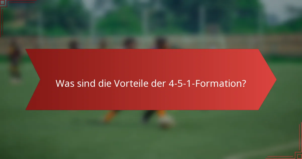Was sind die Vorteile der 4-5-1-Formation?