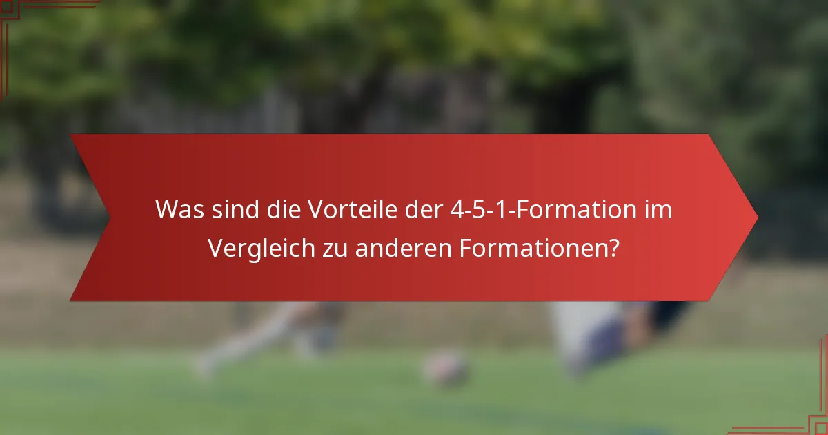 Was sind die Vorteile der 4-5-1-Formation im Vergleich zu anderen Formationen?