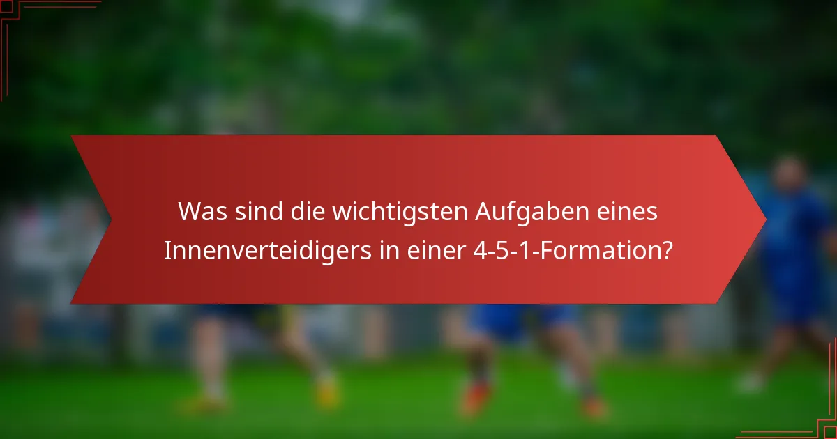 Was sind die wichtigsten Aufgaben eines Innenverteidigers in einer 4-5-1-Formation?