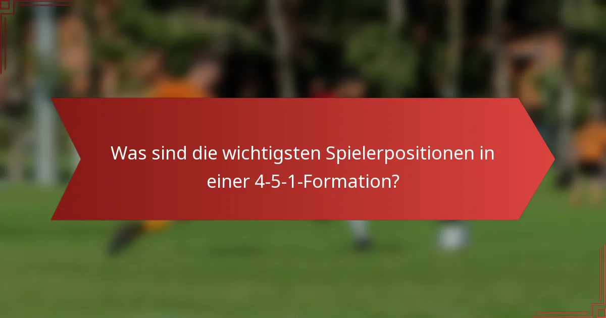 Was sind die wichtigsten Spielerpositionen in einer 4-5-1-Formation?