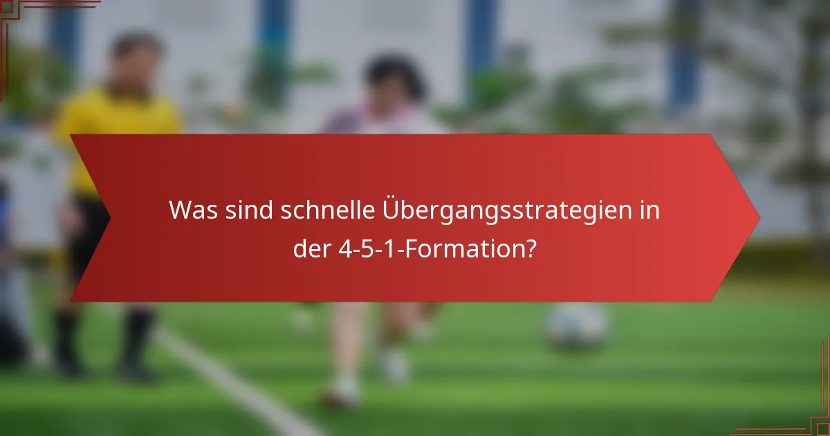 Was sind schnelle Übergangsstrategien in der 4-5-1-Formation?