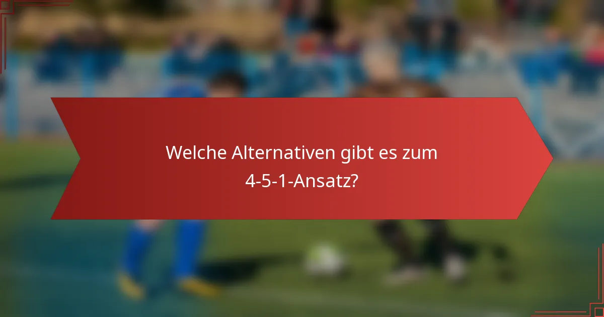 Welche Alternativen gibt es zum 4-5-1-Ansatz?