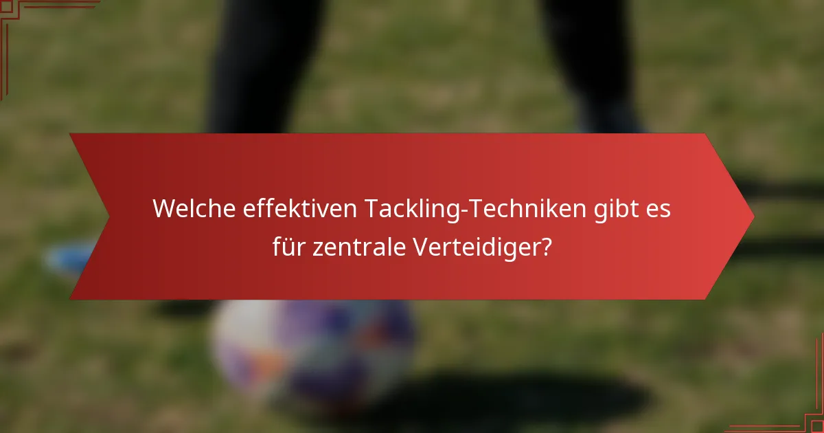 Welche effektiven Tackling-Techniken gibt es für zentrale Verteidiger?
