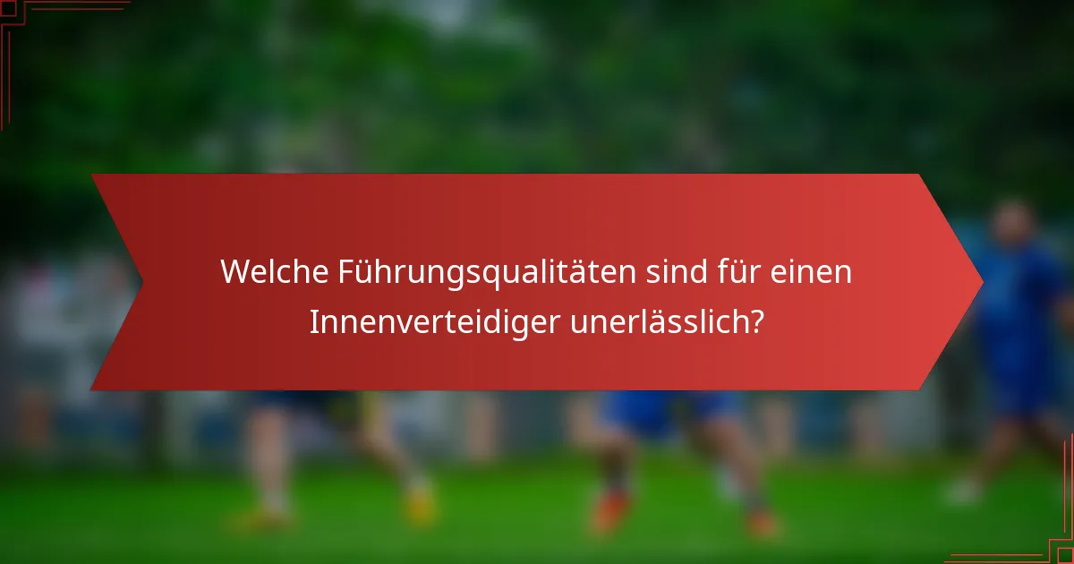 Welche Führungsqualitäten sind für einen Innenverteidiger unerlässlich?