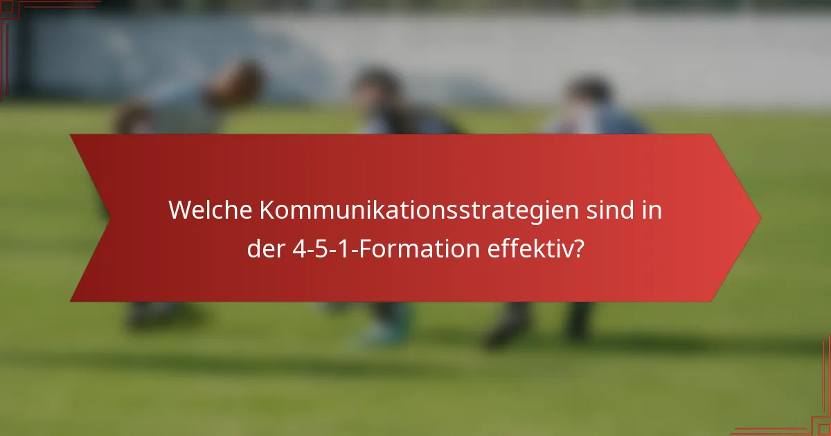 Welche Kommunikationsstrategien sind in der 4-5-1-Formation effektiv?