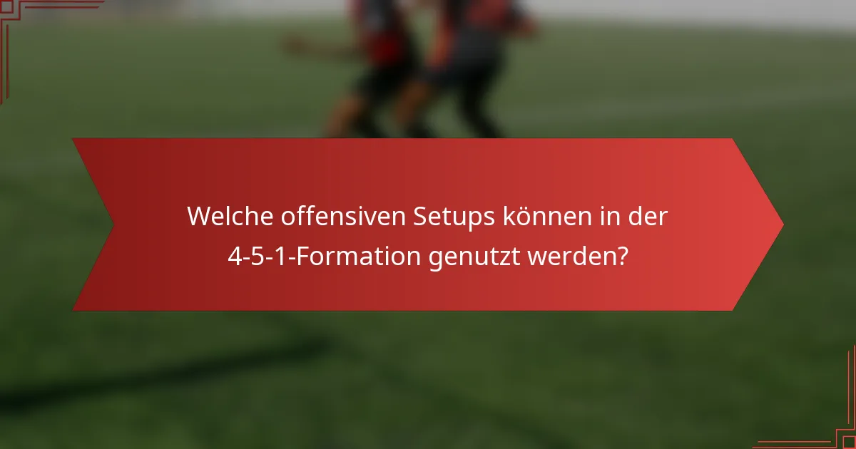 Welche offensiven Setups können in der 4-5-1-Formation genutzt werden?