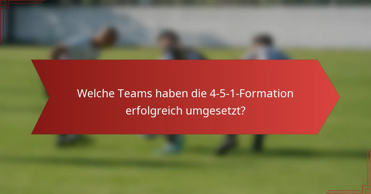 Welche Teams haben die 4-5-1-Formation erfolgreich umgesetzt?