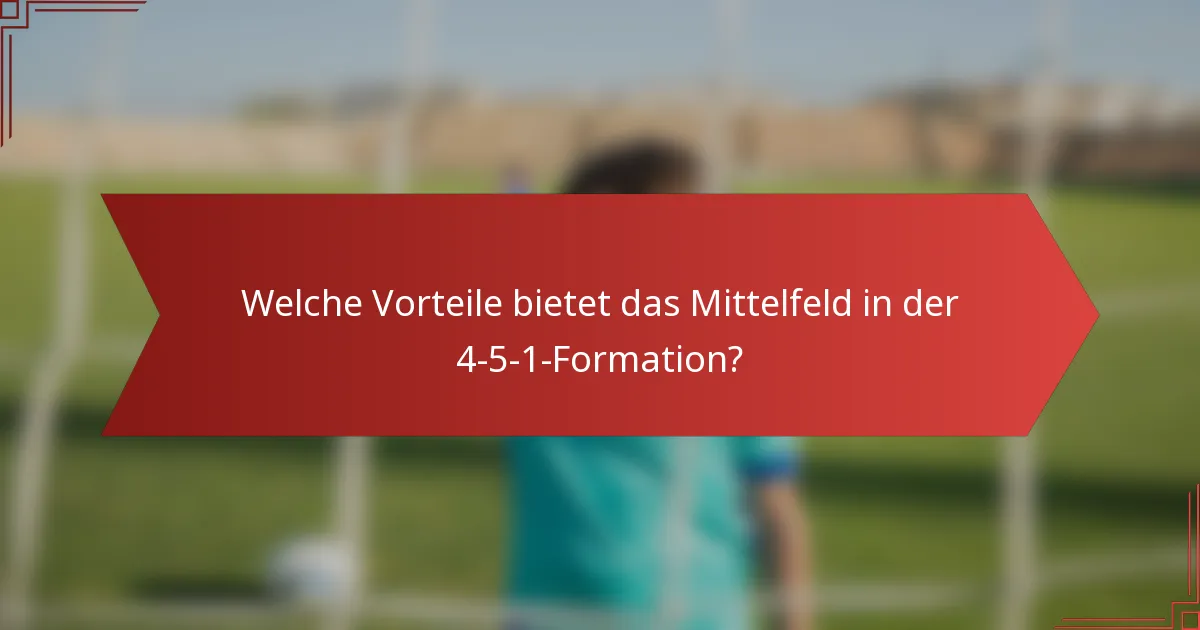 Welche Vorteile bietet das Mittelfeld in der 4-5-1-Formation?