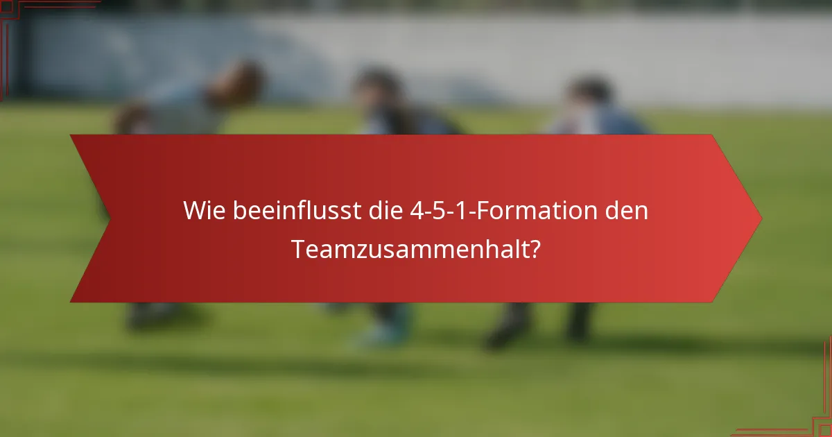Wie beeinflusst die 4-5-1-Formation den Teamzusammenhalt?