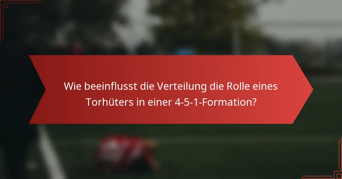 Wie beeinflusst die Verteilung die Rolle eines Torhüters in einer 4-5-1-Formation?