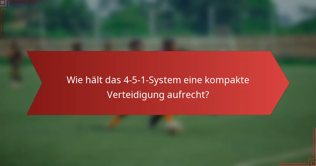 Wie hält das 4-5-1-System eine kompakte Verteidigung aufrecht?