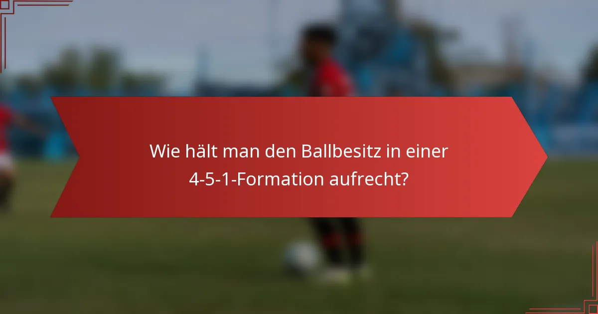 Wie hält man den Ballbesitz in einer 4-5-1-Formation aufrecht?
