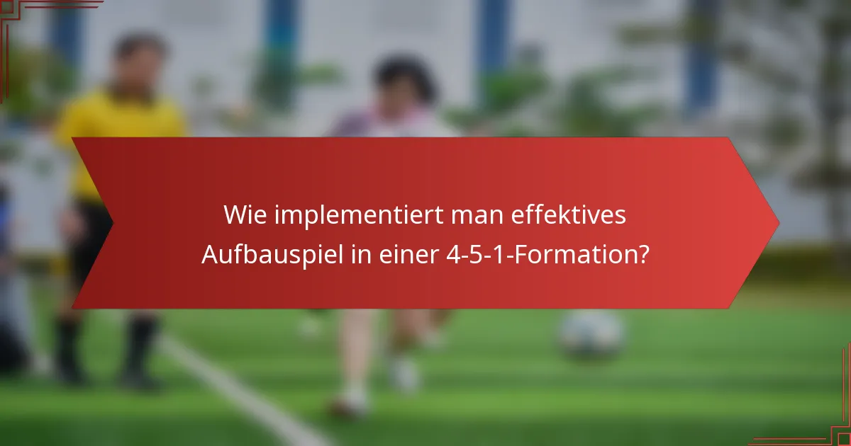 Wie implementiert man effektives Aufbauspiel in einer 4-5-1-Formation?