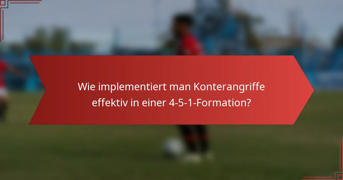 Wie implementiert man Konterangriffe effektiv in einer 4-5-1-Formation?