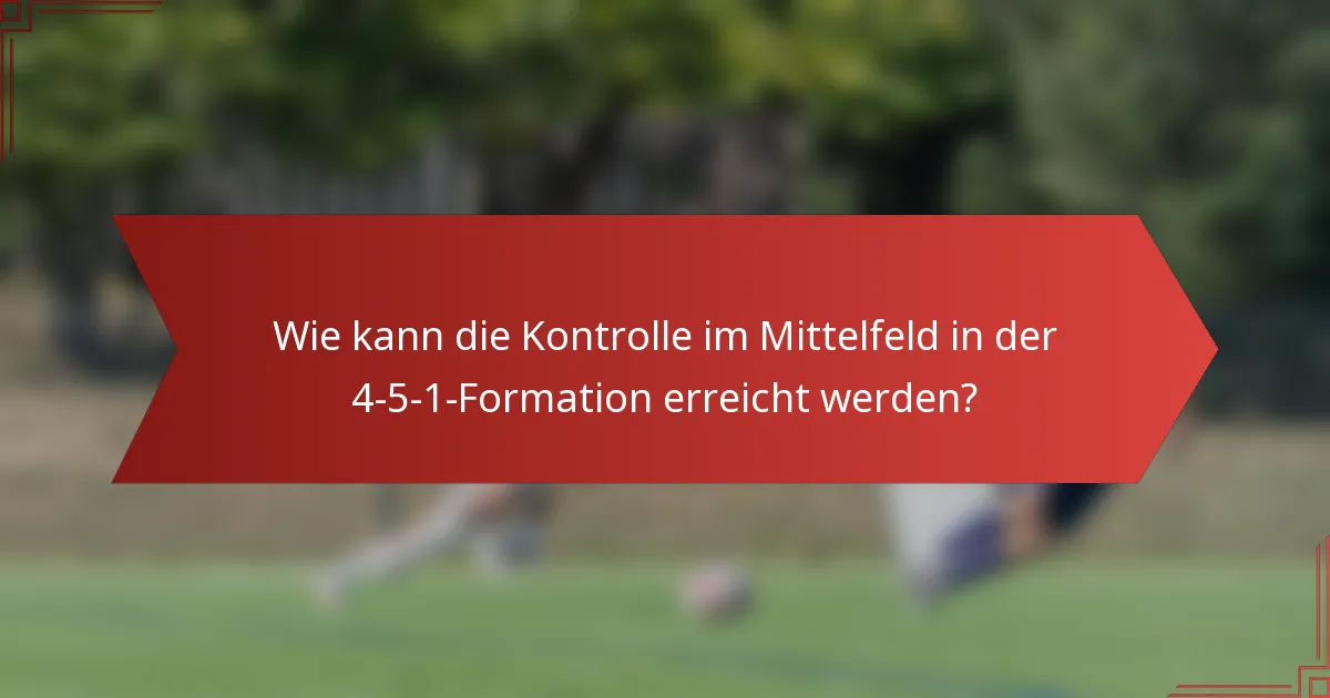 Wie kann die Kontrolle im Mittelfeld in der 4-5-1-Formation erreicht werden?