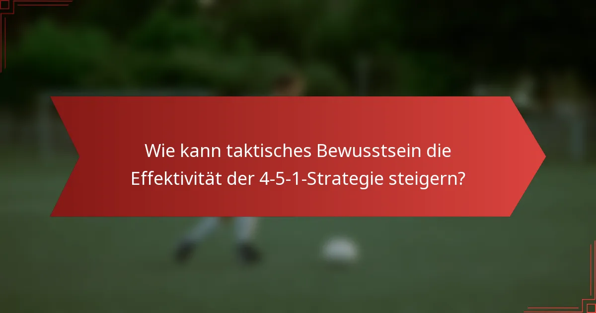 Wie kann taktisches Bewusstsein die Effektivität der 4-5-1-Strategie steigern?