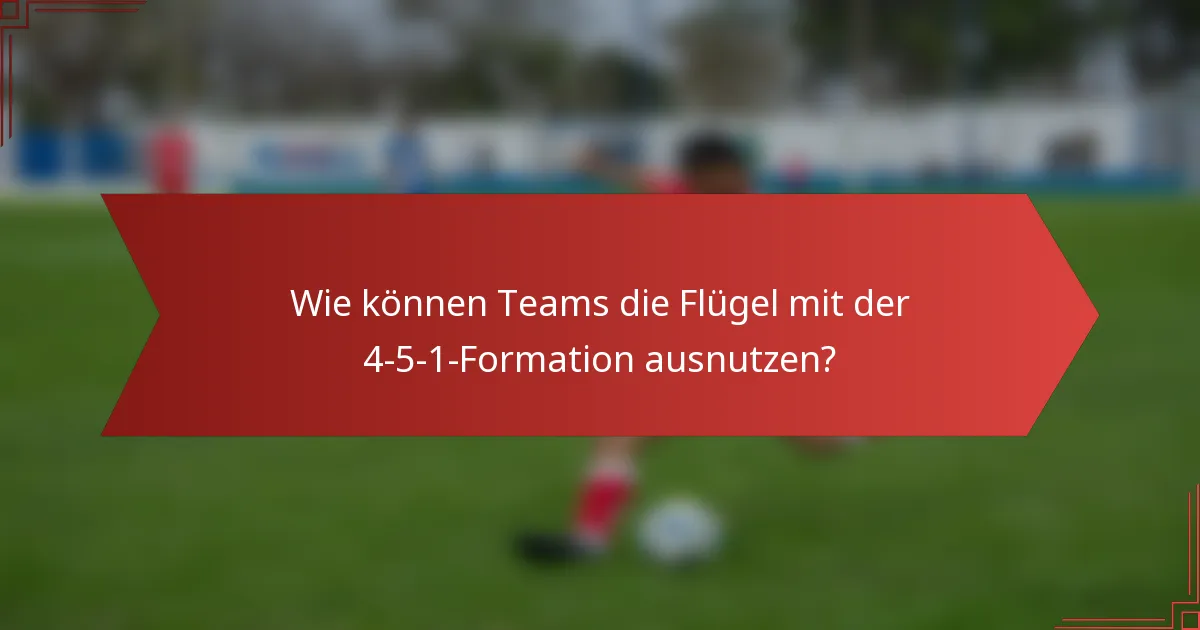 Wie können Teams die Flügel mit der 4-5-1-Formation ausnutzen?