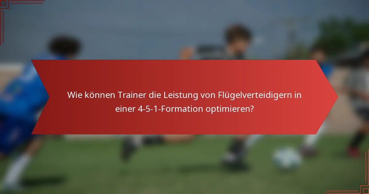 Wie können Trainer die Leistung von Flügelverteidigern in einer 4-5-1-Formation optimieren?