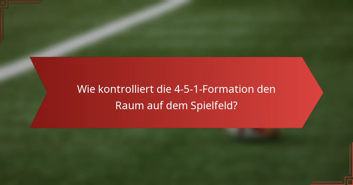 Wie kontrolliert die 4-5-1-Formation den Raum auf dem Spielfeld?