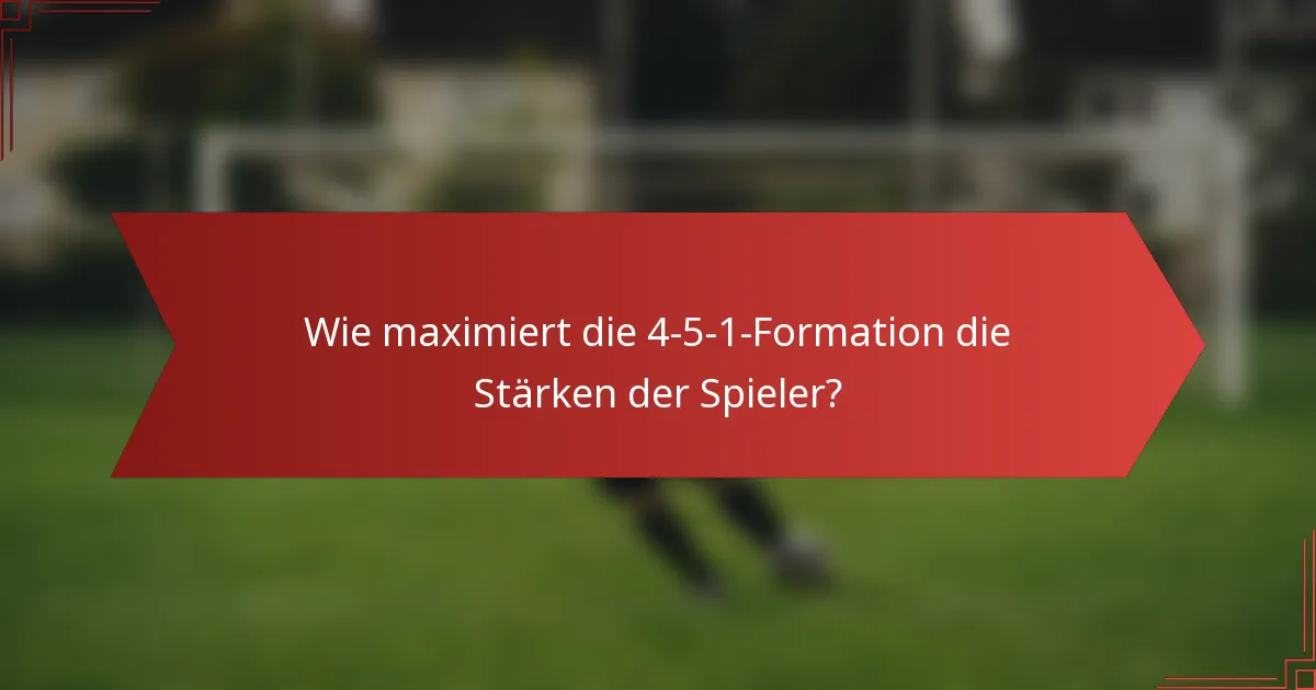 Wie maximiert die 4-5-1-Formation die Stärken der Spieler?