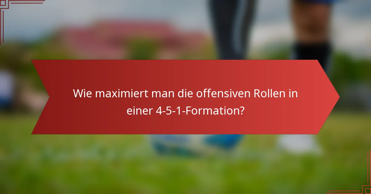 Wie maximiert man die offensiven Rollen in einer 4-5-1-Formation?
