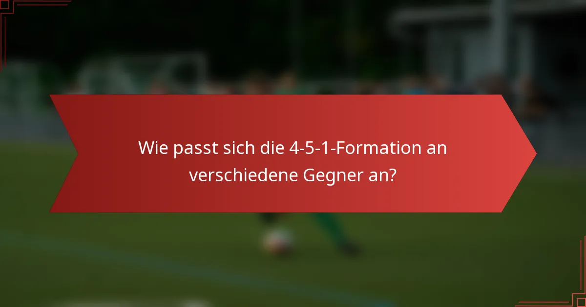 Wie passt sich die 4-5-1-Formation an verschiedene Gegner an?