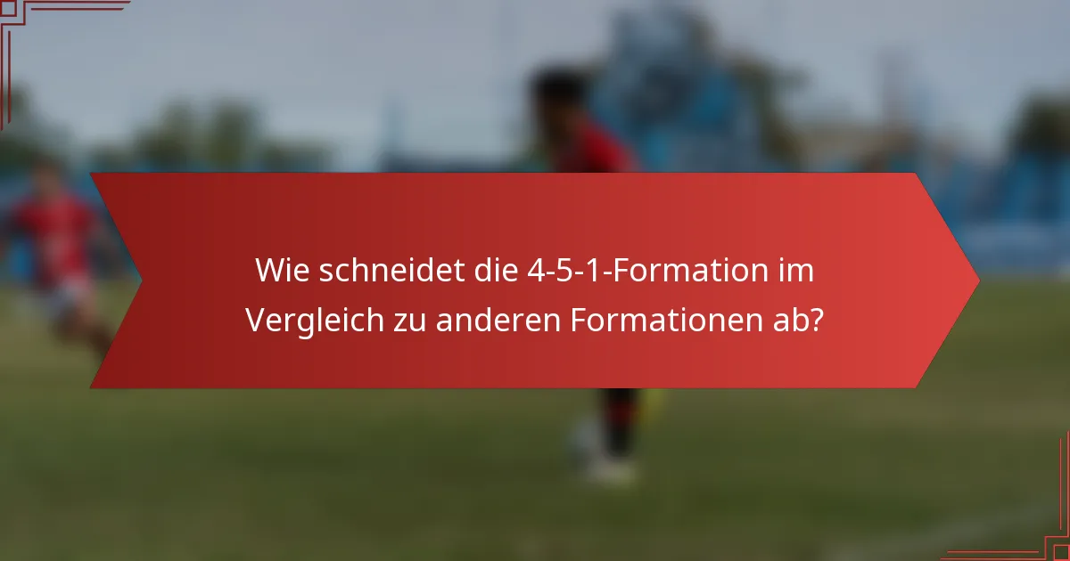 Wie schneidet die 4-5-1-Formation im Vergleich zu anderen Formationen ab?