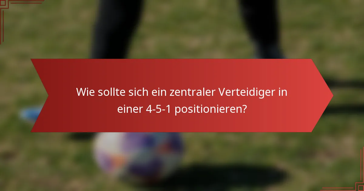 Wie sollte sich ein zentraler Verteidiger in einer 4-5-1 positionieren?