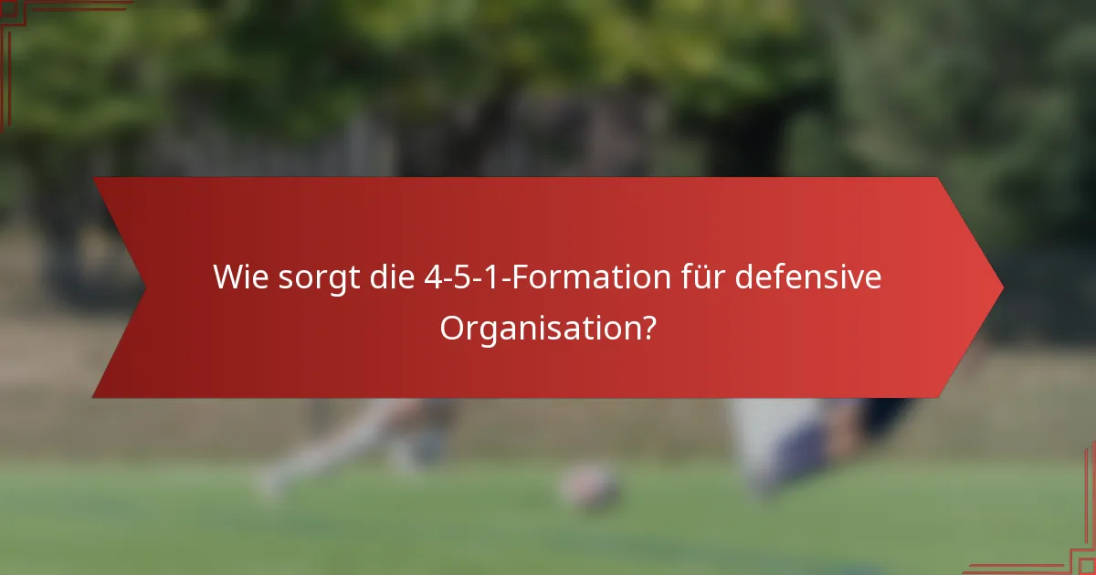 Wie sorgt die 4-5-1-Formation für defensive Organisation?