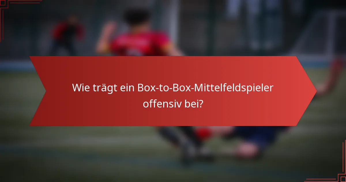 Wie trägt ein Box-to-Box-Mittelfeldspieler offensiv bei?