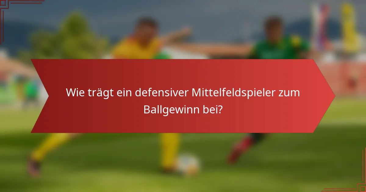 Wie trägt ein defensiver Mittelfeldspieler zum Ballgewinn bei?