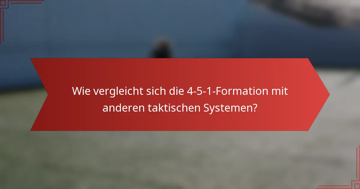 Wie vergleicht sich die 4-5-1-Formation mit anderen taktischen Systemen?